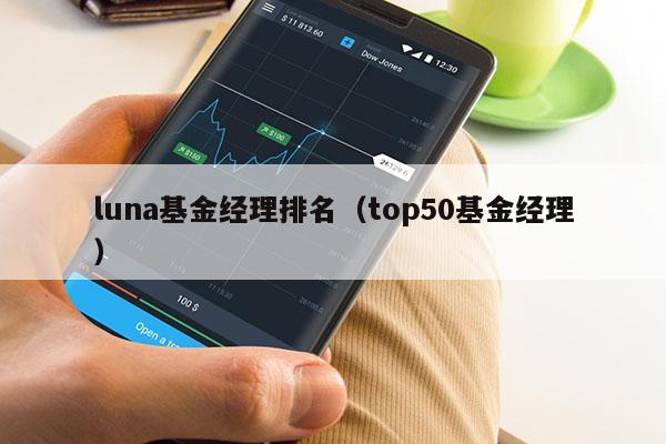 luna基金经理排名（top50基金经理）