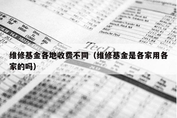 维修基金各地收费不同（维修基金是各家用各家的吗）