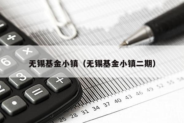 无锡基金小镇（无锡基金小镇二期）