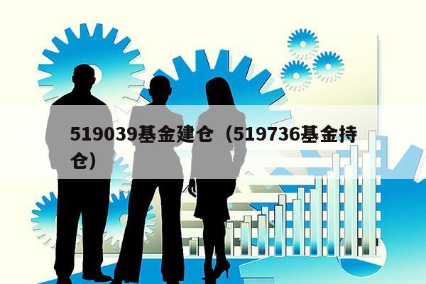 519039基金建仓（519736基金持仓）