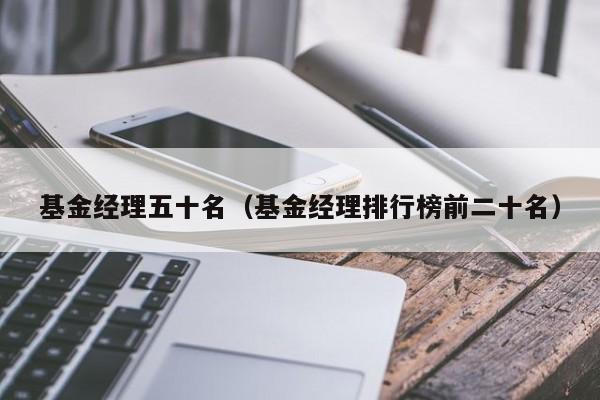 基金经理五十名（基金经理排行榜前二十名）