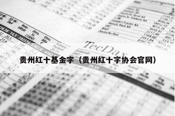 贵州红十基金字（贵州红十字协会官网）