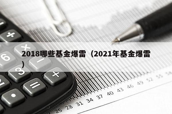2018哪些基金爆雷（2021年基金爆雷）