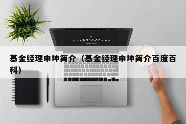 基金经理申坤简介（基金经理申坤简介百度百科）