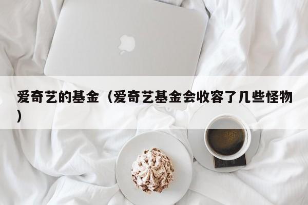 爱奇艺的基金（爱奇艺基金会收容了几些怪物）
