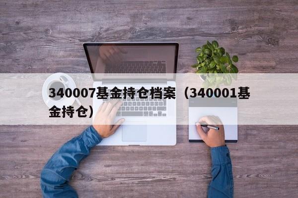 340007基金持仓档案（340001基金持仓）