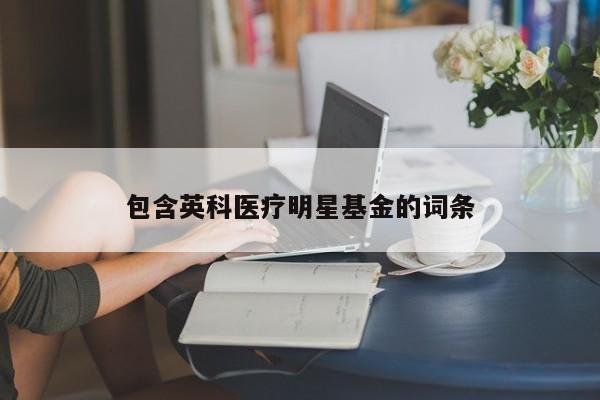 包含英科医疗明星基金的词条