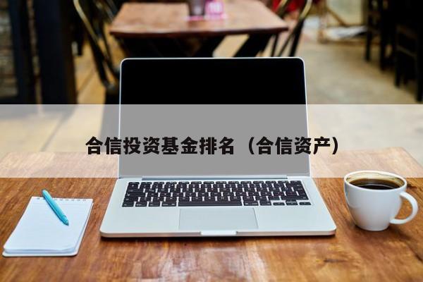 合信投资基金排名（合信资产）
