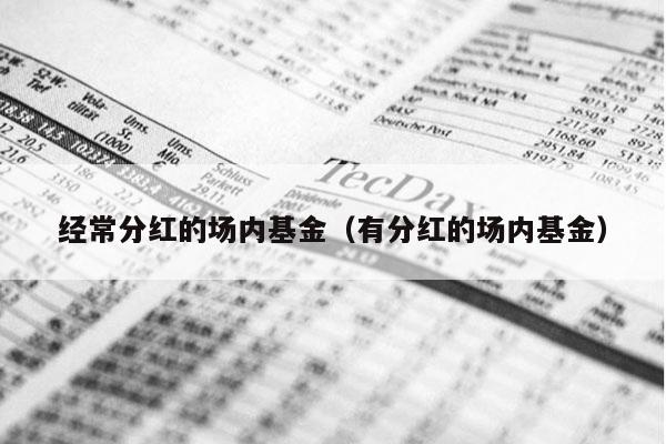 经常分红的场内基金（有分红的场内基金）