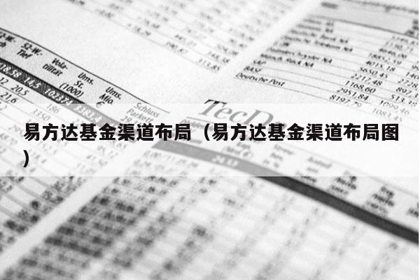易方达基金渠道布局（易方达基金渠道布局图）