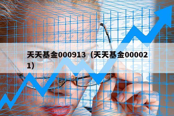 天天基金000913（天天基金000021）