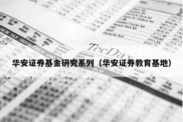 华安证券基金研究系列（华安证券教育基地）