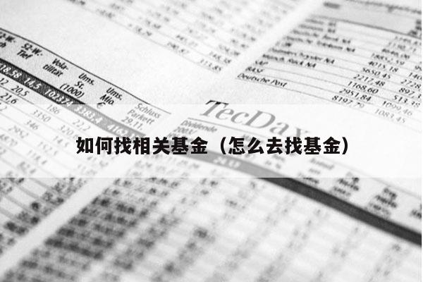 如何找相关基金（怎么去找基金）