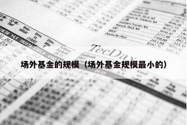场外基金的规模（场外基金规模最小的）
