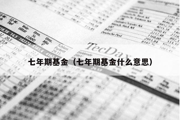 七年期基金（七年期基金什么意思）