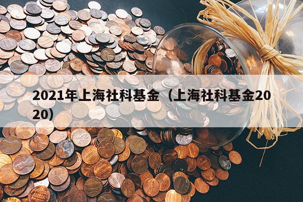 2021年上海社科基金（上海社科基金2020）