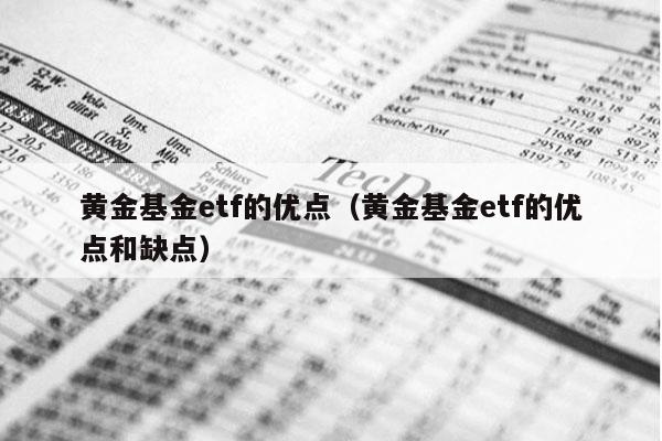黄金基金etf的优点（黄金基金etf的优点和缺点）