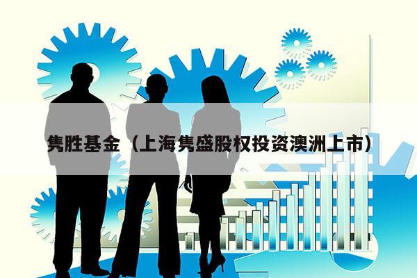 隽胜基金（上海隽盛股权投资澳洲上市）