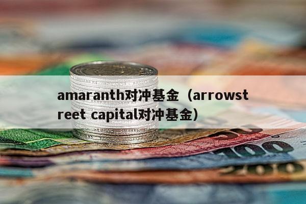 amaranth对冲基金（arrowstreet capital对冲基金）
