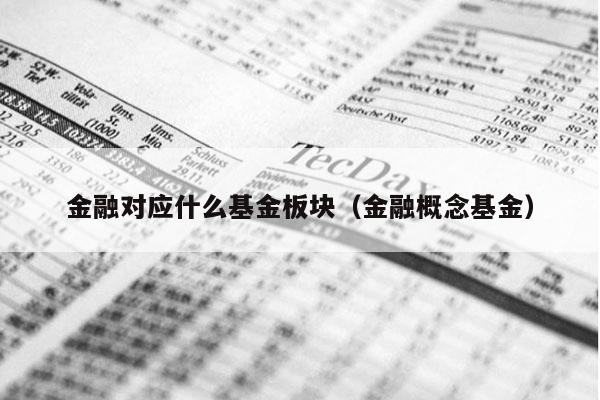 金融对应什么基金板块（金融概念基金）