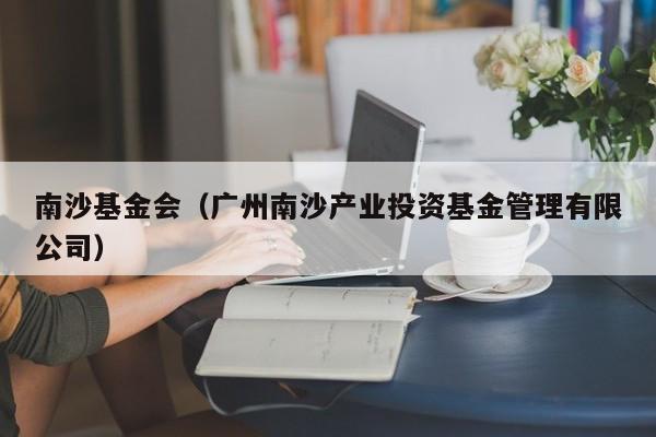 南沙基金会（广州南沙产业投资基金管理有限公司）