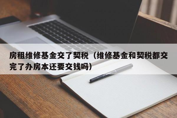 房租维修基金交了契税（维修基金和契税都交完了办房本还要交钱吗）