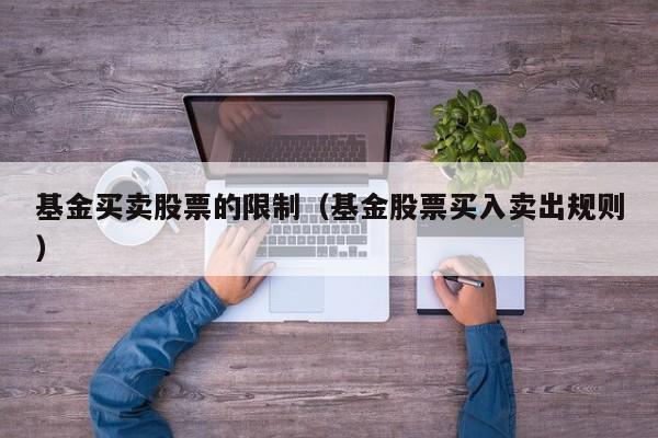 基金买卖股票的限制（基金股票买入卖出规则）