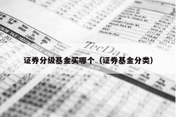 证券分级基金买哪个（证券基金分类）