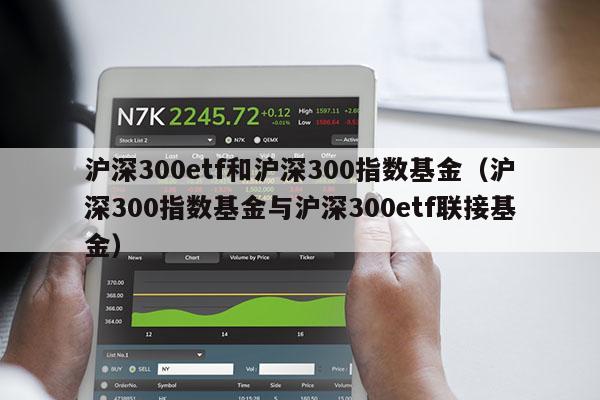 沪深300etf和沪深300指数基金（沪深300指数基金与沪深300etf联接基金）