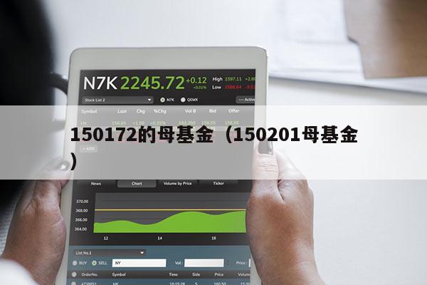 150172的母基金（150201母基金）