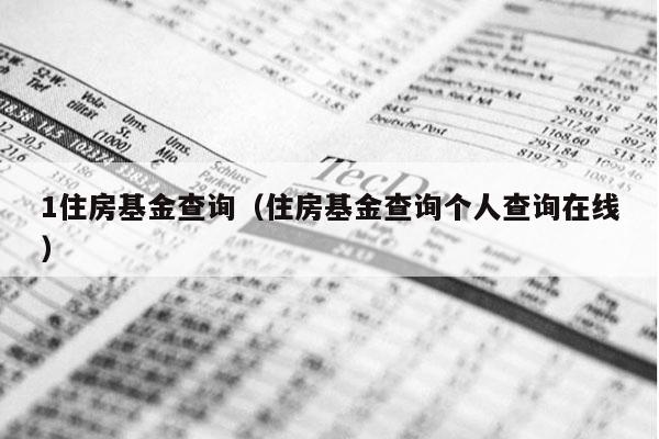 1住房基金查询（住房基金查询个人查询在线）