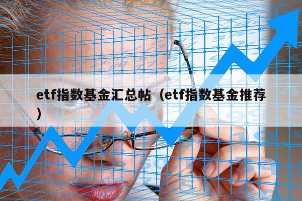 etf指数基金汇总帖（etf指数基金推荐）