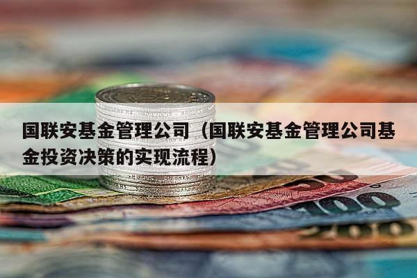 国联安基金管理公司（国联安基金管理公司基金投资决策的实现流程）