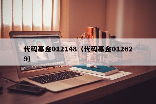 代码基金012148（代码基金012629）