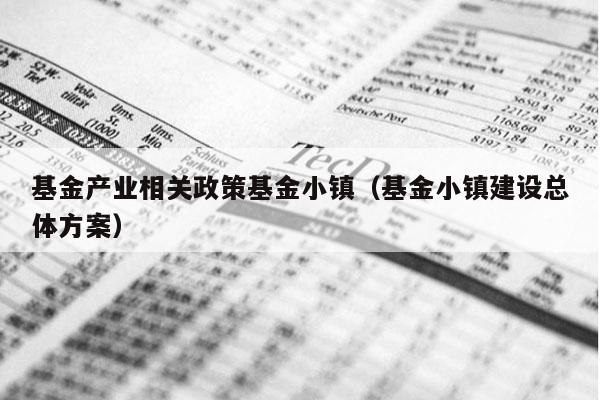 基金产业相关政策基金小镇（基金小镇建设总体方案）