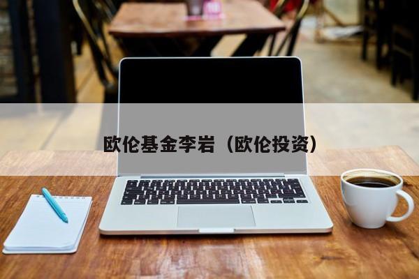 欧伦基金李岩（欧伦投资）
