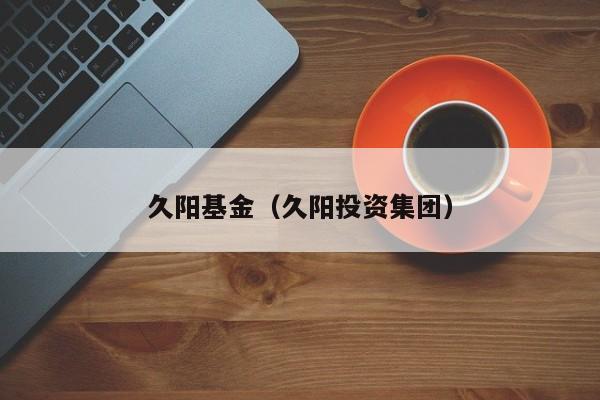 久阳基金（久阳投资集团）