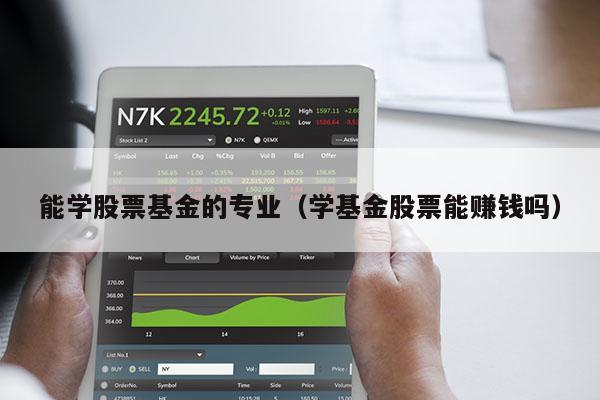 能学股票基金的专业（学基金股票能赚钱吗）