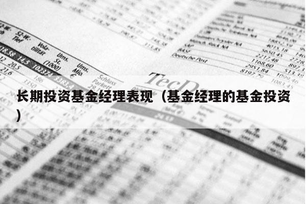 长期投资基金经理表现（基金经理的基金投资）