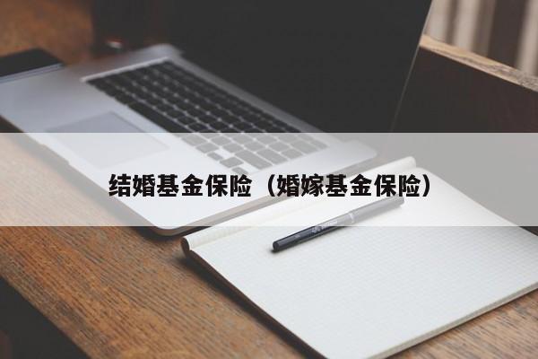 结婚基金保险（婚嫁基金保险）