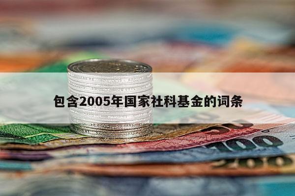 包含2005年国家社科基金的词条