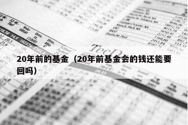 20年前的基金（20年前基金会的钱还能要回吗）