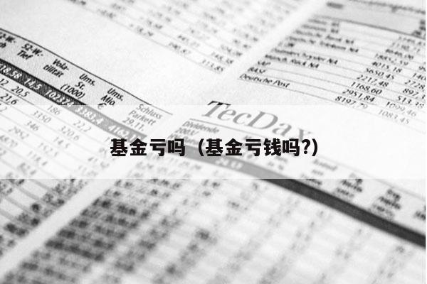 基金亏吗（基金亏钱吗?）