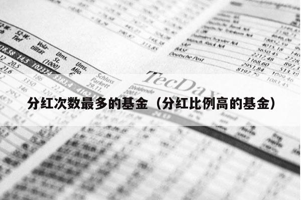分红次数最多的基金（分红比例高的基金）