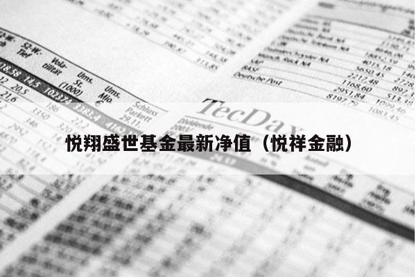 悦翔盛世基金最新净值（悦祥金融）