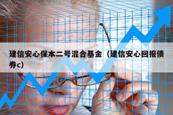 建信安心保本二号混合基金（建信安心回报债券c）