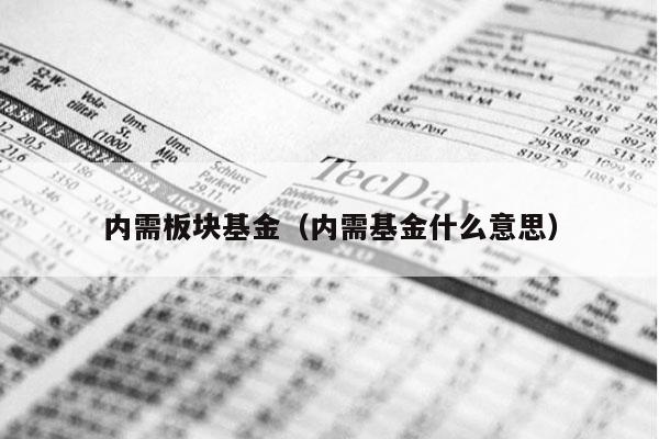 内需板块基金（内需基金什么意思）