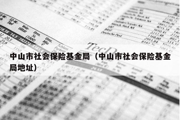 中山市社会保险基金局（中山市社会保险基金局地址）