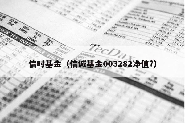 信时基金（信诚基金003282净值?）