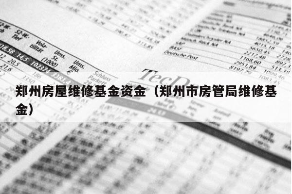 郑州房屋维修基金资金（郑州市房管局维修基金）